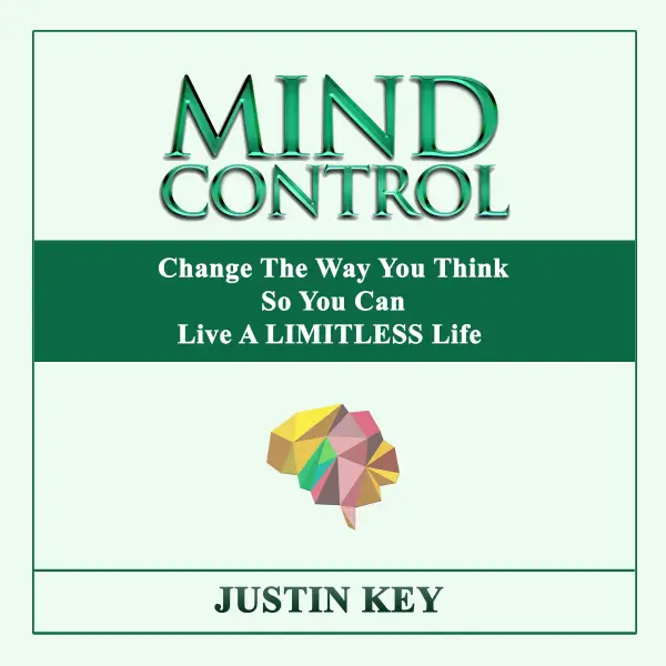 Mind Control : Change The Way You Think So You Can Live A LIMITLESS Life