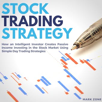 Stock Trading Strategy: How an Intelligent Investor Creates Passive Income Investing in the Stock Market Using Simple Day Trading Strategies - undefined
