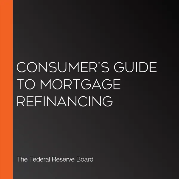 Consumer's Guide to Mortgage Refinancing