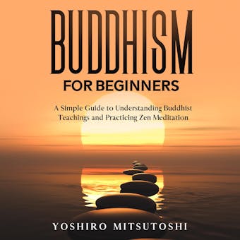 Buddhism for Beginners: A Simple Guide to Understanding Buddhist Teachings and Practicing Zen Meditation - undefined