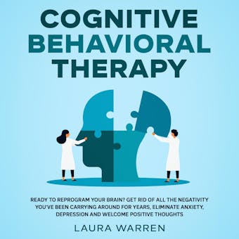 Cognitive Behavioral Therapy (CBT) Ready to Reprogram Your Brain? Get Rid of All The Negativity You've Been Carrying Around for Years, Eliminate Anxiety, Depression and Welcome Positive Thoughts - undefined