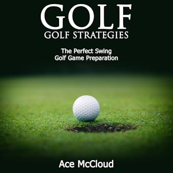 Golf: Golf Strategies: The Perfect Swing: Golf Game Preparation - undefined