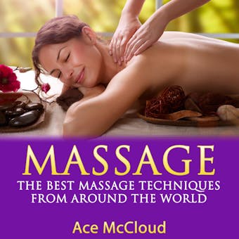 Massage: The Best Massage Techniques From Around The World - Ace McCloud