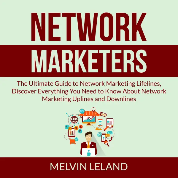Network Marketers : The Ultimate Guide to Network Marketing Lifelines, Discover Everything You Need to Know About Network Marketing Uplines and Downlines