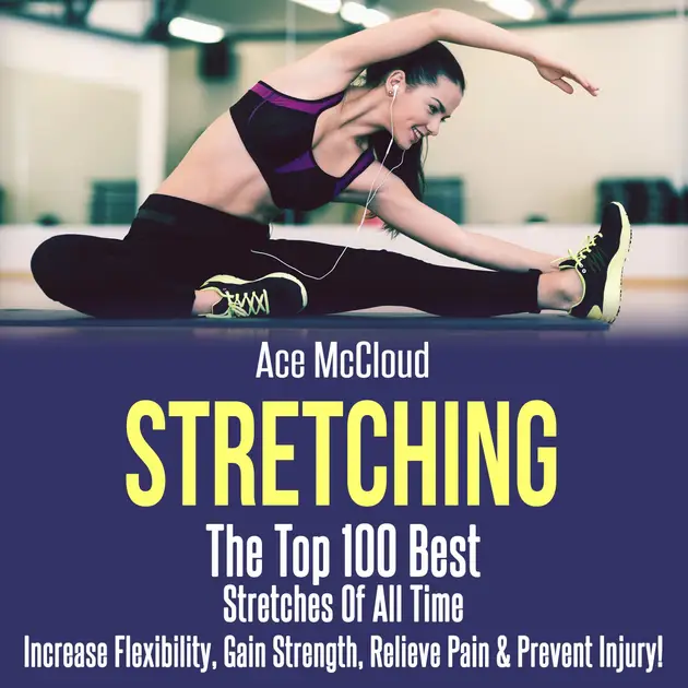 Stretching: The Top 100 Best Stretches Of All Time: Increase ...