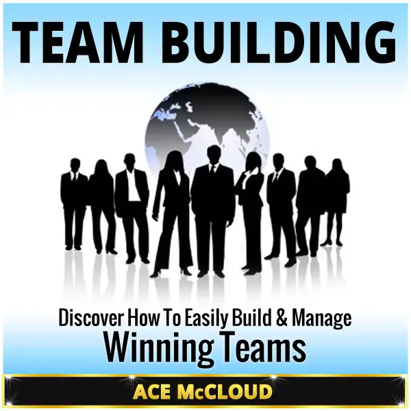 Team Building : Discover How To Easily Build & Manage Winning Teams