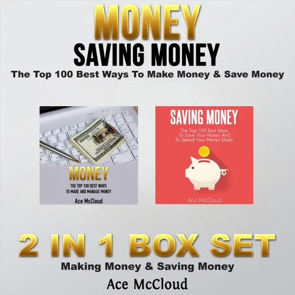 Money: Saving Money: The Top 100 Best Ways To Make Money & Save Money: 2 in 1 Box Set: Making Money & Saving Money : 