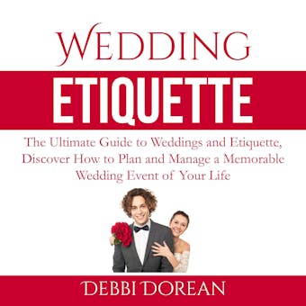 Wedding Etiquette: The Ultimate Guide to Weddings and Etiquette, Discover How to Plan and Manage a Memorable Wedding Event of Your Life
