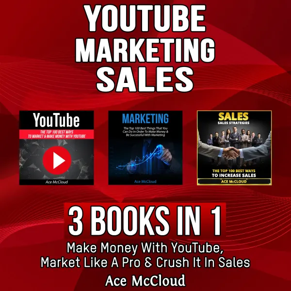 YouTube: Marketing: Sales: 3 Books in 1: Make Money With YouTube, Market Like A Pro & Crush It In Sales : 