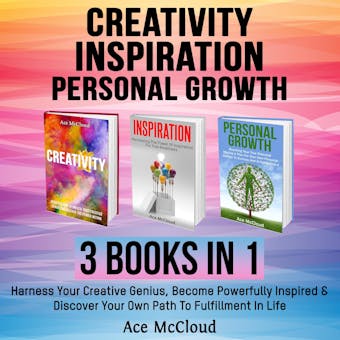 Creativity: Inspiration: Personal Growth: 3 Books in 1: Harness Your Creative Genius, Become Powerfully Inspired & Discover Your Own Path To Fulfillment In Life - undefined