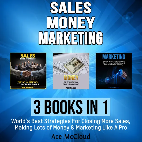 Sales: Money: Marketing: 3 Books in 1: World's Best Strategies For Closing More Sales, Making Lots of Money & Marketing Like A Pro : 
