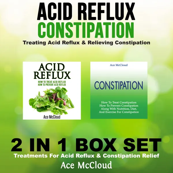 Acid Reflux: Constipation: Treating Acid Reflux & Relieving Constipation: 2 in 1 Box Set: Treatments For Acid Reflux & Constipation Relief : 