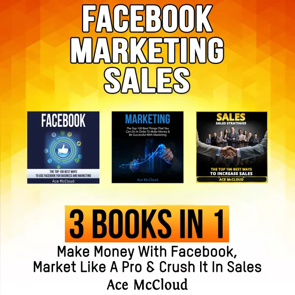 Facebook: Marketing: Sales: 3 Books in 1: Make Money With Facebook, Market Like A Pro & Crush It In Sales : 