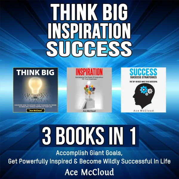 Think Big: Inspiration: Success: 3 Books in 1: Accomplish Giant Goals, Get Powerfully Inspired & Become Wildly Successful In Life : 