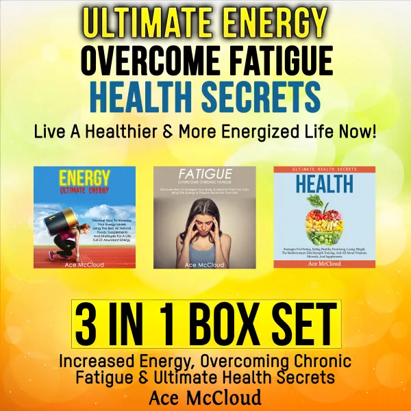 Ultimate Energy: Overcome Fatigue: Health Secrets: Live A Healthier & More Energized Life Now!: 3 in 1 Box Set: Increased Energy, Overcoming Chronic Fatigue & Ultimate Health Secrets : 