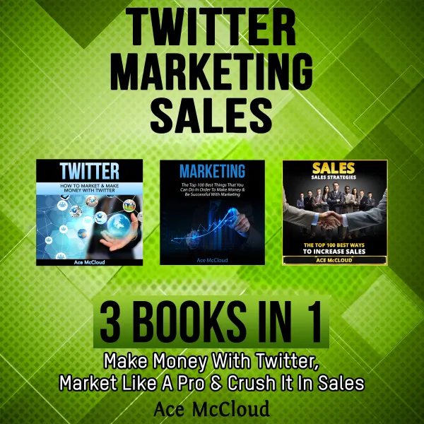Twitter: Marketing: Sales: 3 Books in 1: Make Money With Twitter, Market Like A Pro & Crush It In Sales : 