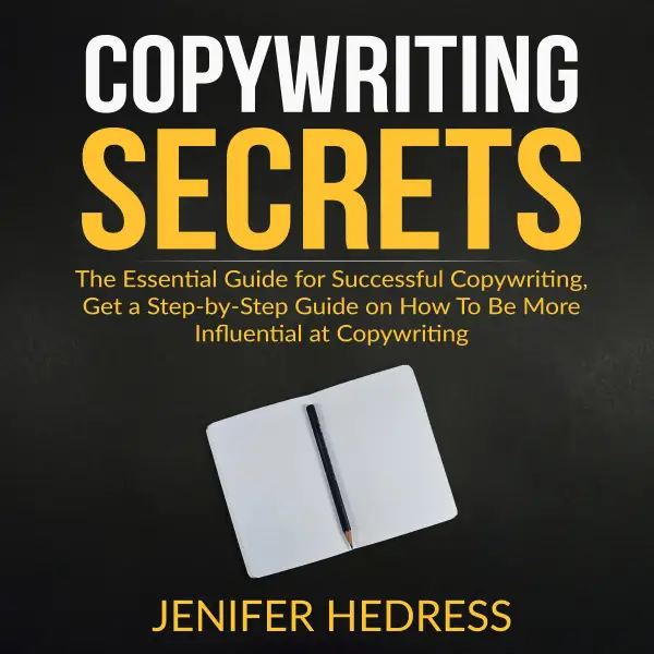 Copywriting Secrets : The Essential Guide for Successful Copywriting, Get a Step-by-Step Guide on How To Be More Influential at Copywriting