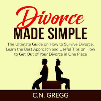 Divorce Made Simple: The Ultimate Guide on How to Survive Divorce, Learn the Best Approach and Useful Tips on How to Get Out of Your Divorce in One Piece - undefined