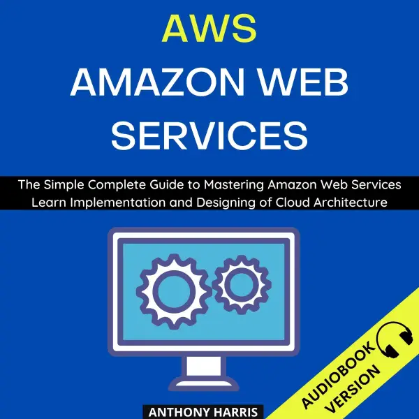 Aws Amazon Web Services:: The Simple Complete Guide To Mastering Amazon Web Services Learn Implementation And Designing Of Cloud Architecture