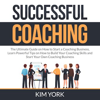 Successful Coaching: The Ultimate Guide on How to Start a Coaching Business, Learn Powerful Tips on How to Build Your Coaching Skills and Start Your Own Coaching Business - undefined
