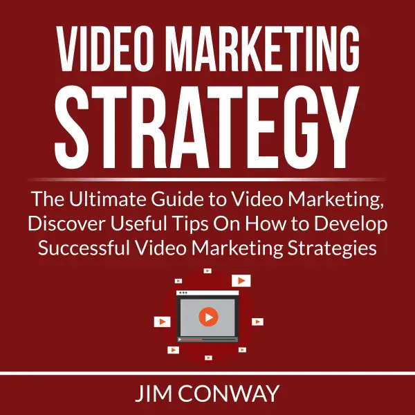 Video Marketing Strategy : The Ultimate Guide to Video Marketing, Discover Useful Tips On How to Develop Successful Video Marketing Strategies