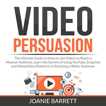 Video Persuasion: The Ultimate Guide on How to Use Videos to Reach a Massive Audience, Learn the Secrets of Using YouTube, Snapchat and Other Video Platforms in Reaching a Wider Audience - undefined