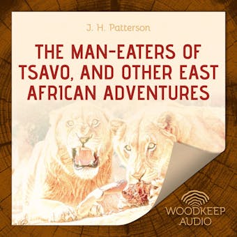 The Man-Eaters of Tsavo, and Other East African Adventures - J.H. Patterson