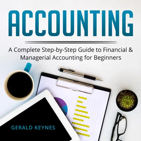 Accounting : A Complete Step-by-Step Guide to Financial and Managerial Accounting For Beginners