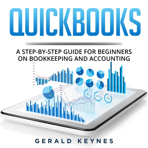 Quickbooks : A Step-by-Step Guide for Beginners on Bookkeeping and Accounting