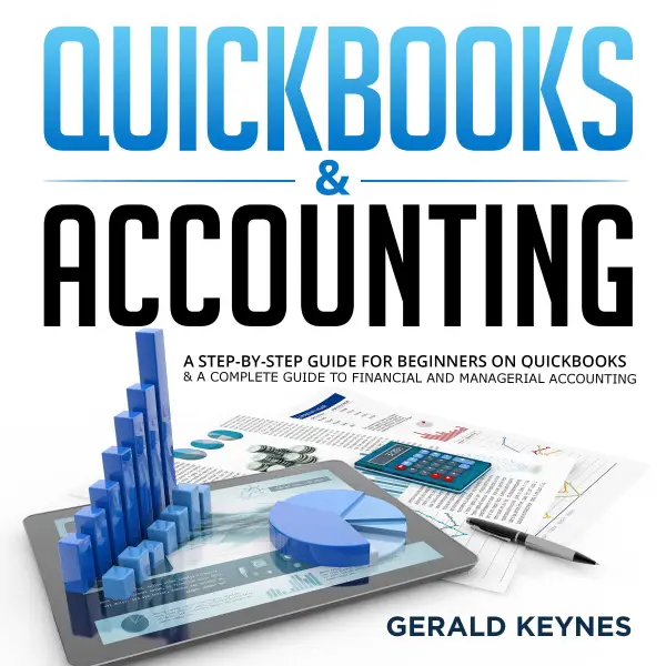 QUICKBOOKS & ACCOUNTING : A Step-by-Step Guide for Beginners on Quickbooks & A Complete Guide To Financial and Managerial Accounting