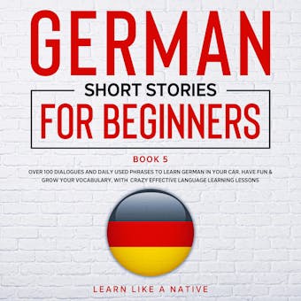 German Short Stories for Beginners Book 5 - Learn Like A Native