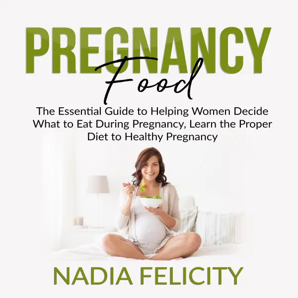 Pregnancy Food : The Essential Guide to Helping Women Decide What to Eat During Pregnancy, Learn the Proper Diet to Healthy Pregnancy