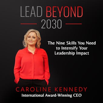 Lead Beyond 2030: The Nine Skills You Need To Intensify Your Leadership Impact