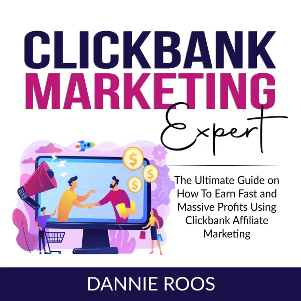 ClickBank Marketing Expert : The Ultimate Guide on How To Earn Fast and Massive Profits Using Clickbank Affiliate Marketing