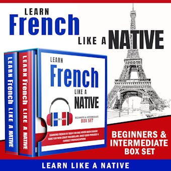 Learn French Like a Native – Beginners & Intermediate Box Set - Learn Like A Native