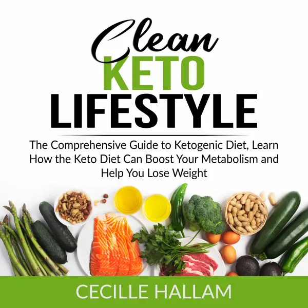 Clean Keto Lifestyle : The Comprehensive Guide to Ketogenic Diet, Learn How the Keto Diet Can Boost Your Metabolism and Help You Lose Weight