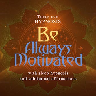 Be Always Motivated - Third Eye Hypnosis