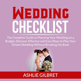 Wedding Checklist: The Complete Guide to Planning Your Wedding on a Budget, Discover Effective and Easy Ways to Plan Your Dream Wedding Without Breaking the Bank - undefined