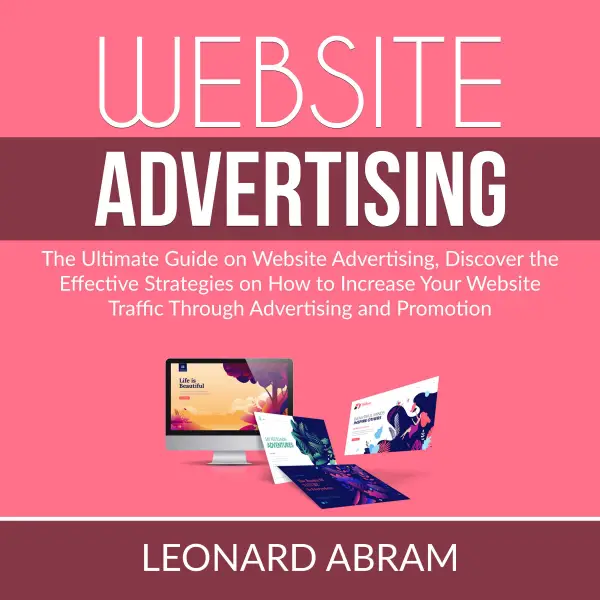 Website Advertising : The Ultimate Guide on Website Advertising, Discover the Effective Strategies on How to Increase Your Website Traffic Through Advertising  and Promotion