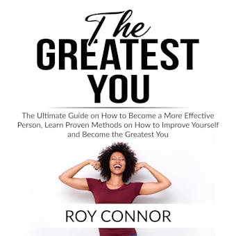The Greatest You: The Ultimate Guide on How to Become a More Effective Person, Learn Proven Methods on How to Improve Yourself and Become the Greatest You - undefined