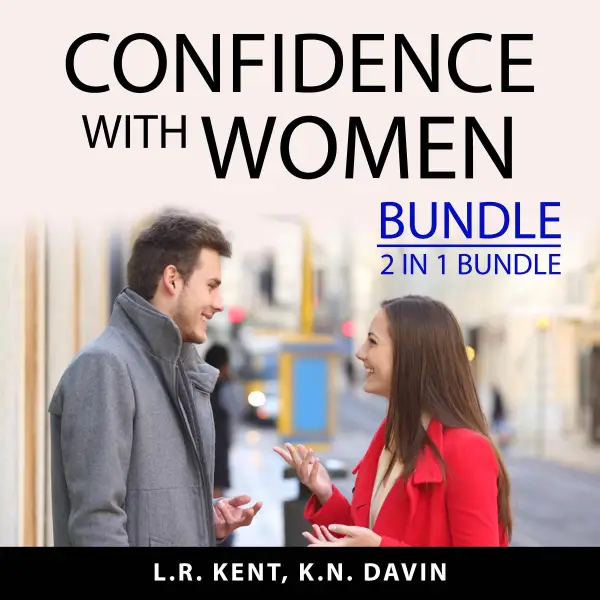Confidence With Women Bundle, 2 IN 1 Bundle : How to Flirt with Women and What Women Want In A Man
