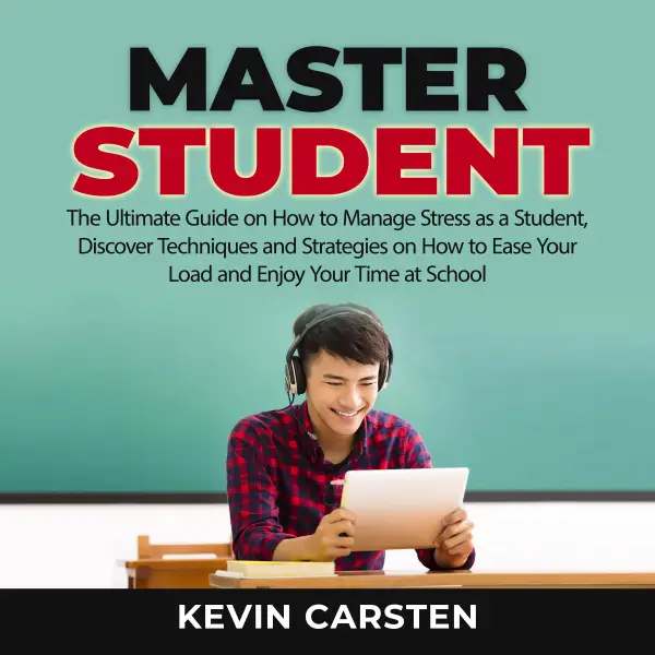 Master Student : The Ultimate Guide on How to Manage Stress as a Student, Discover Techniques and Strategies on How to Ease Your Load and Enjoy Your Time at School