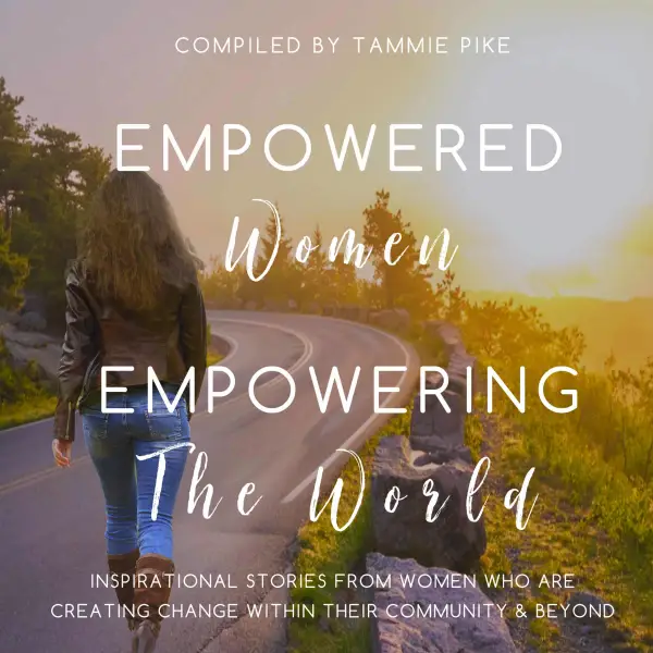 Empowered Women Empowering the World : Inspirational stories from women who are creating change within their community and beyond
