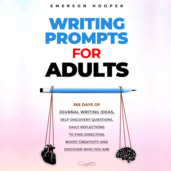 Writing Prompts for Adults : 365 Days of Journal Writing Ideas, Self-discovery Questions, Daily Reflections to Find Direction, Boost Creativity and Discover Who You Are