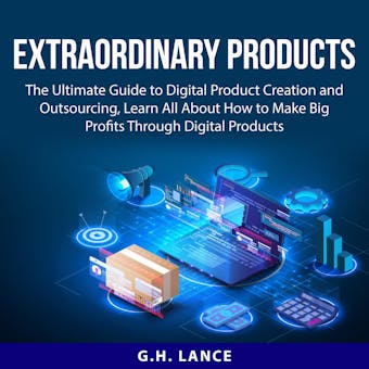 Extraordinary Products: The Ultimate Guide to Digital Product Creation and Outsourcing, Learn All About How to Make Big Profits Through Digital Products - undefined