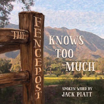 The Fencepost Knows Too Much - Jack Piatt