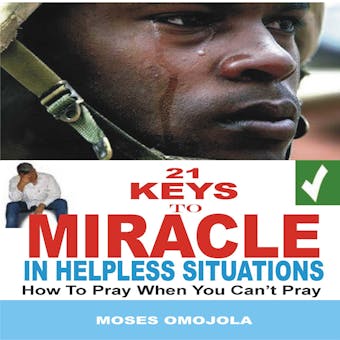 21 Keys To Miracle In Helpless Situations: How To Pray When You Can't Pray - undefined