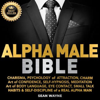 ALPHA MALE BIBLE: CHARISMA, PSYCHOLOGY of ATTRACTION, CHARM. ART OF CONFIDENCE, SELF-HYPNOSIS, MEDITATION. Art of BODY LANGUAGE, EYE CONTACT, SMALL TALK. HABITS & SELF-DISCIPLINE of a REAL ALPHA MAN. New Version - undefined