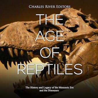 The Age of Reptiles: The History and Legacy of the Mesozoic Era and the Dinosaurs - undefined