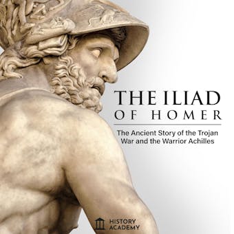 The Iliad of Homer: The Ancient Greek Epic Poem's Complete Edition: the Story of the Trojan War and the Warrior Achilles - undefined